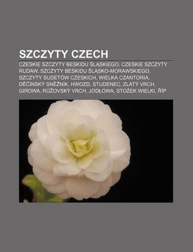 Szczyty Czech: Czeskie Szczyty Beskidu L Skiego, Czeskie Szczyty Rudaw, Szczyty Beskidu L Sko-Morawskiego, Szczyty Sudetow Czeskich(Polish)
