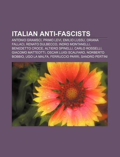 Italian Anti-Fascists: Antonio Gramsci, Primo Levi, Emilio Lussu, Oriana Fallaci, Renato Dulbecco, Indro Montanelli, Benedetto Croce(English)