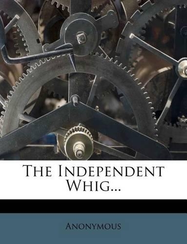 The Independent Whig...: (English)