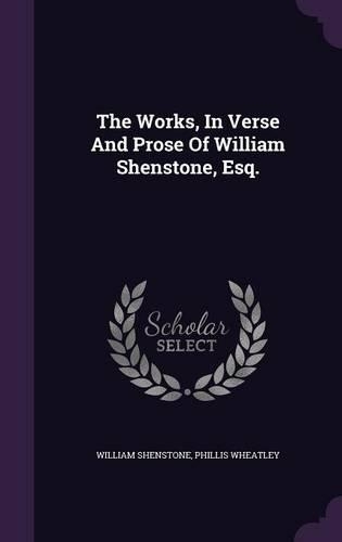 The Works, in Verse and Prose of William Shenstone, Esq.