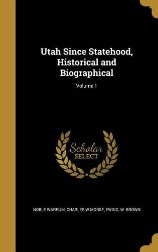 Utah Since Statehood, Historical and Biographical; Volume 1