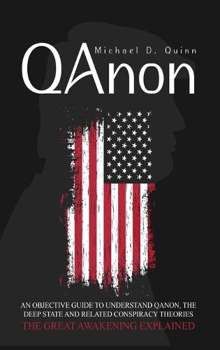 Qanon: An Objective Guide to Understand QAnon, The Deep State, and Related Conspiracy Theories: The Great Awakening Explained