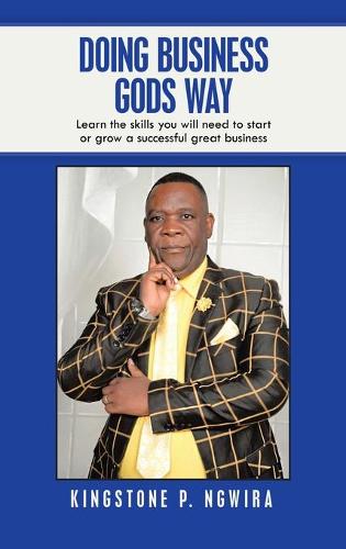 Doing Business Gods Way: Learn the Skills You Will Need to Start or Grow a Successful Great Business