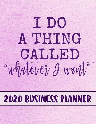 I Do A Thing Called Whatever I Want 2020 Business Planner: 2020 Business productivity planner specially designed for women entrepreneurs and business owners. Focus project notebook for businesswomen. 8.5 x 1