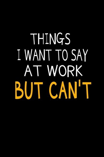 Things I Want To Say At Work But I Can't