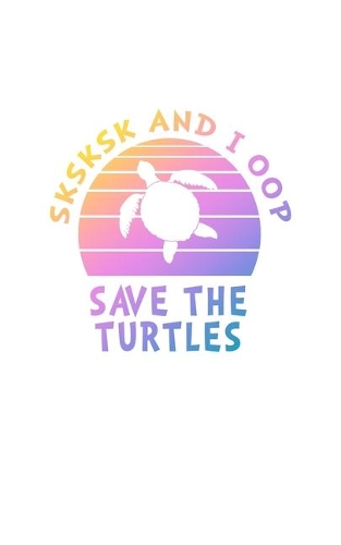 SKSKSK And I oop Save The Turtles: Notebook With Funny Trendy Popular Meme. 5 x 8 Lined Wide Ruled Notepad Journal Gift With Soft Matte Cover For Girls & Teenagers.