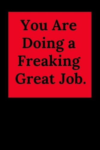 You Are Doing a Freaking Great Job.