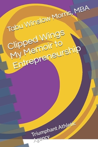 Clipped Wings My Memoir to Entrepreneurship
