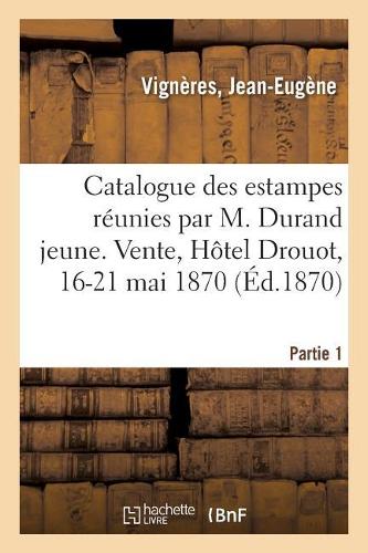 Catalogue Des Estampes, Lithographies, Caricatures, Costumes, Vues, Pièces Historiques: Portraits, Réunies Par M. Durand Jeune, Libraire, Partie 1. Vente, Hôtel Drouot, 16-21 Mai 1870