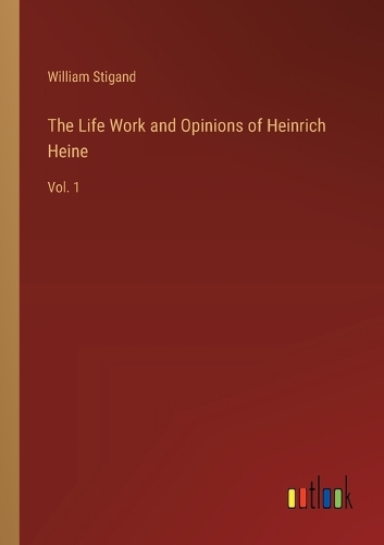 The Life Work and Opinions of Heinrich Heine