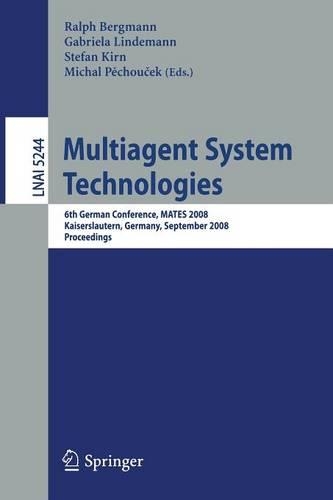 Multiagent System Technologies: 6th German Conference, MATES 2008, Kaiserslautern, Germany, September 23-26, 2008. Proceedings(Lecture Notes in Artificial Intelligence)