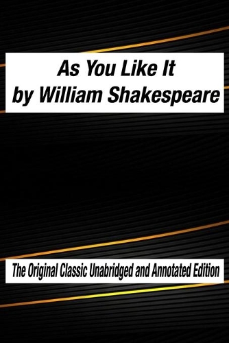 As You Like It by William Shakespeare The Original Classic Unabridged and Annotated Edition: As You Like It in Plain and Simple English, A Modern Translation and the Original Version
