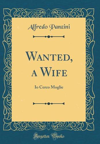 Wanted, a Wife: IO Cerco Moglie (Classic Reprint)