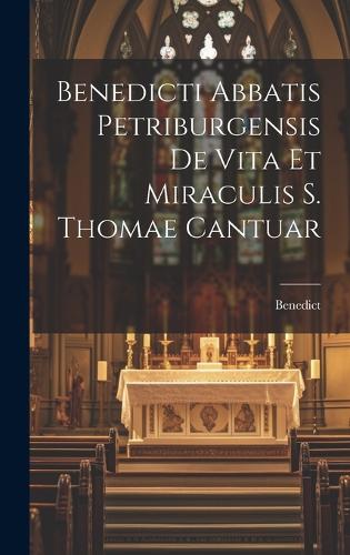 Benedicti Abbatis Petriburgensis de Vita et Miraculis S. Thomae Cantuar