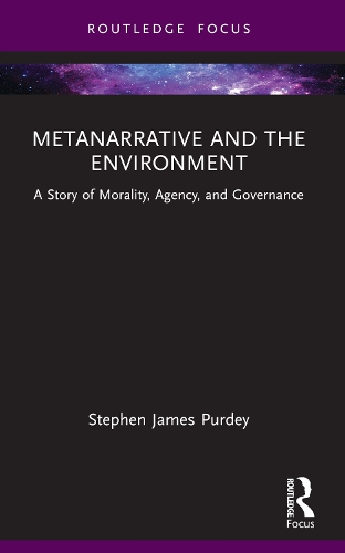 Metanarrative and the Environment: A Story of Morality, Agency, and Governance(Routledge Research in Environmental Policy and Politics)