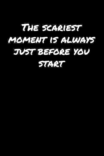 The Scariest Moment Is Always Just Before You Start��