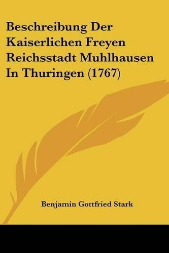 Beschreibung Der Kaiserlichen Freyen Reichsstadt Muhlhausen In Thuringen (1767): (English)
