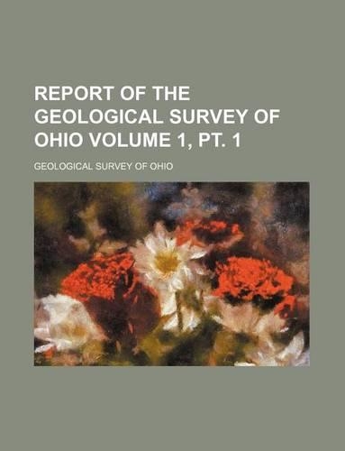 Report of the Geological Survey of Ohio Volume 1, PT. 1