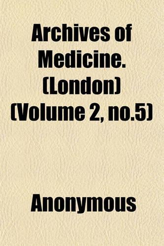 Archives of Medicine. (London) (Volume 2, No.5)