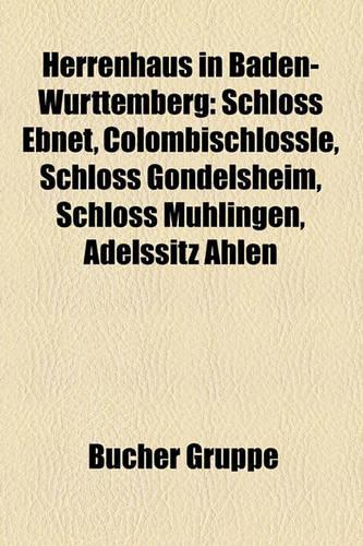 Herrenhaus in Baden-Wurttemberg: Schloss Ebnet, Colombischlossle, Schloss Gondelsheim, Schloss Muhlingen, Adelssitz Ahlen(German)