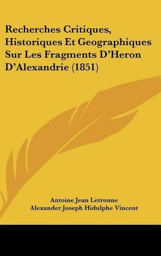 Recherches Critiques, Historiques Et Geographiques Sur Les Fragments D'Heron D'Alexandrie (1851)