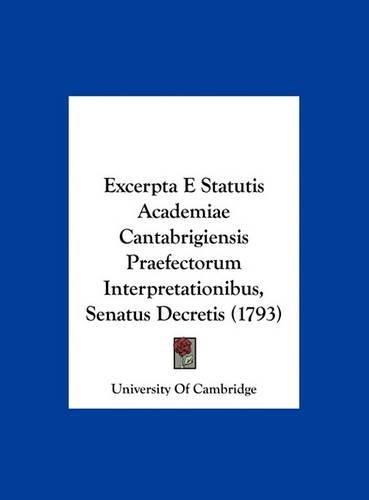 Excerpta E Statutis Academiae Cantabrigiensis Praefectorum Interpretationibus, Senatus Decretis (1793)
