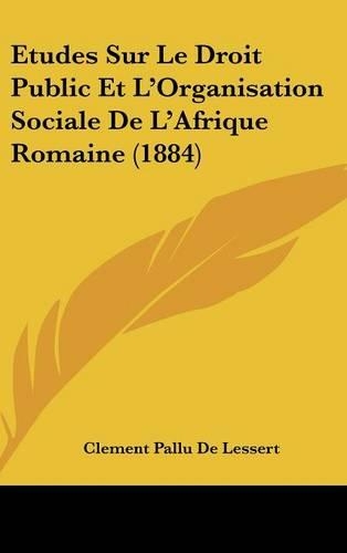 Etudes Sur Le Droit Public Et L'Organisation Sociale De L'Afrique Romaine (1884): (French)