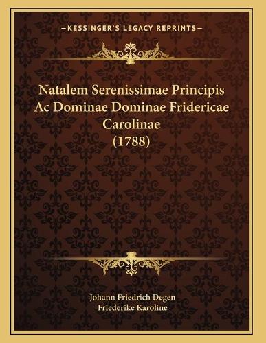 Natalem Serenissimae Principis Ac Dominae Dominae Fridericae Carolinae (1788)