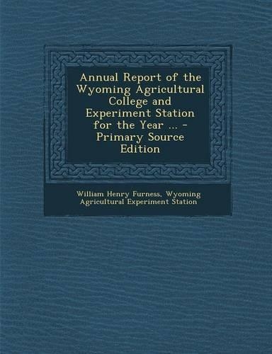 Annual Report of the Wyoming Agricultural College and Experiment Station for the Year ...