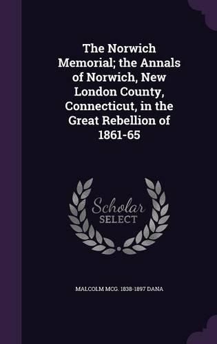 The Norwich Memorial; the Annals of Norwich, New London County, Connecticut, in the Great Rebellion of 1861-65