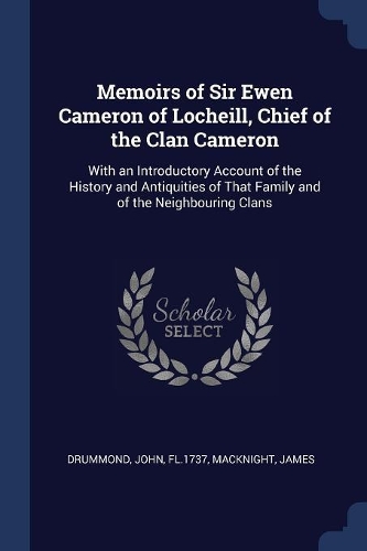 Memoirs of Sir Ewen Cameron of Locheill, Chief of the Clan Cameron
