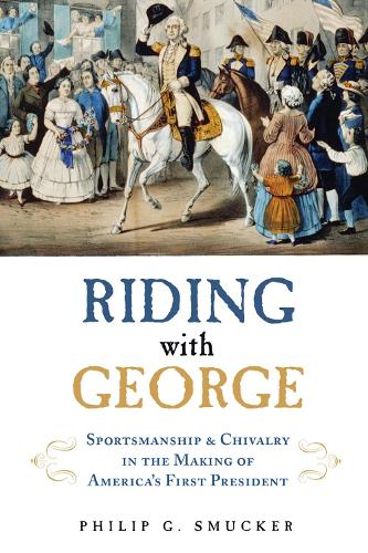 Riding with George: Sportsmanship & Chivalry in the Making of America's First President
