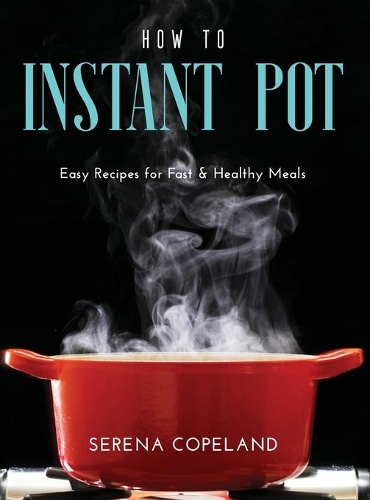 How to Instant Pot: Easy Recipes for Fast & Healthy Meals