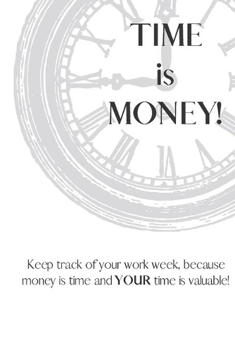 Time Is Money: Because time is money and YOUR time (and money) is valuable!