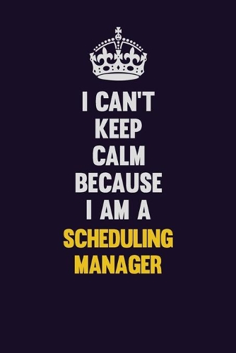 I Can't Keep Calm Because I Am A Scheduling Manager