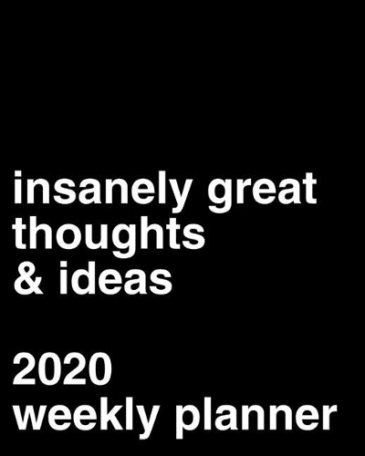 Insanely Great Thoughts And Ideas 2020 Weekly Planner: Office Gag Gift