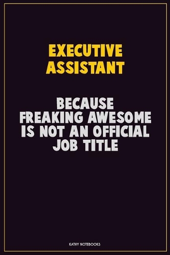 Executive Assistant, Because Freaking Awesome Is Not An Official Job Title