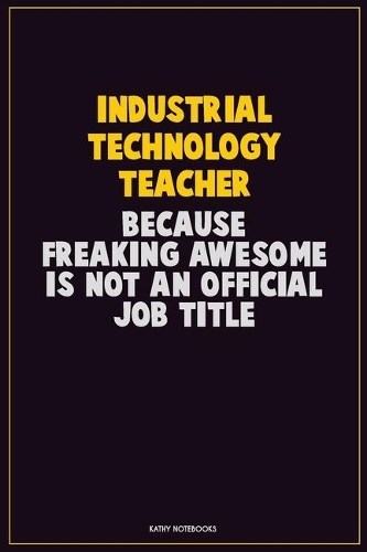 Industrial Technology Teacher, Because Freaking Awesome Is Not An Official Job Title