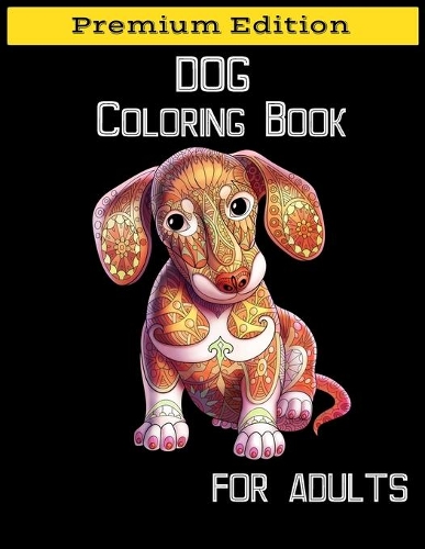 Dog Coloring Book for Adults: Adult Coloring Book, Stress Relieving, Creative Fun Drawing Patterns for Grownups and Teens Relaxation