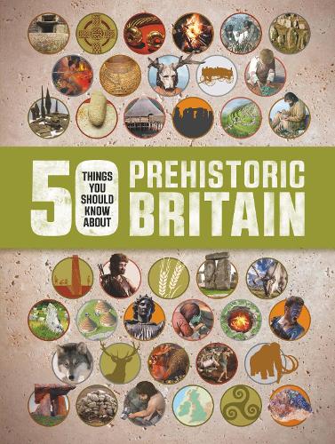 50 Things You Should Know About Prehistoric Britain: (50 Things You Should Know About)