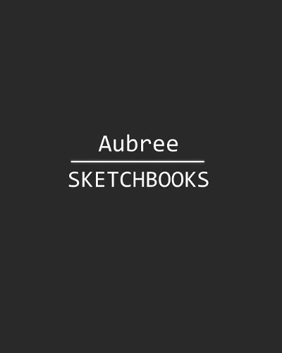 Aubree Sketchbook: 140 Blank Sheet 8x10 Inches for Write, Painting, Render, Drawing, Art, Sketching and Initial Name on Matte Black Color Cover, Aubree Sketchbook