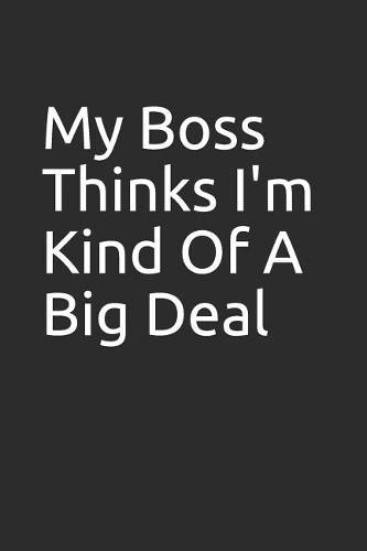 My Boss Thinks I'm Kind of a Big Deal