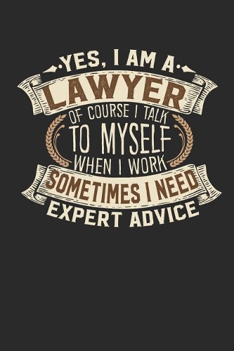 Yes, I Am a Lawyer of Course I Talk to Myself When I Work Sometimes I Need Expert Advice