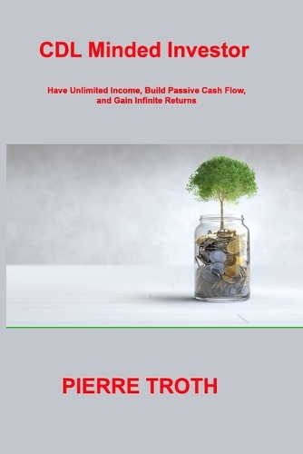 CDL Minded Investor: Have Unlimited Income, Build Passive Cash Flow, and Gain Infinite Returns