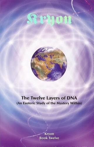 Twelve Layers of DNA Kryon Book 12: An Esoteric Study of the Mastery Within(Kryon)