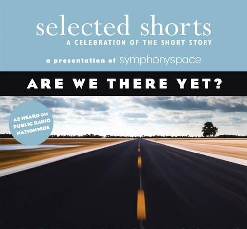 Selected Shorts: Are We There Yet?: A Celebration of the Short Story(Selected Shorts: A Celebration of the Short Story)