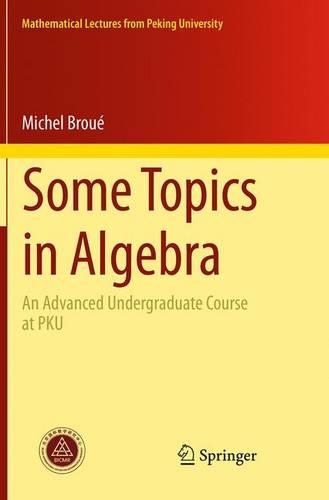 Some Topics in Algebra: An Advanced Undergraduate Course at PKU(Mathematical Lectures from Peking University)