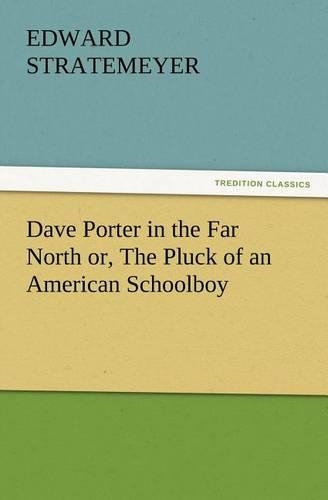 Dave Porter in the Far North or, The Pluck of an American Schoolboy: (English)