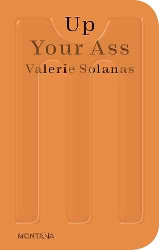 Up Your Ass: Or From the Cradle to the Boat Or The Big Suck Or Up from the Slime(Sternberg Press / Montana)