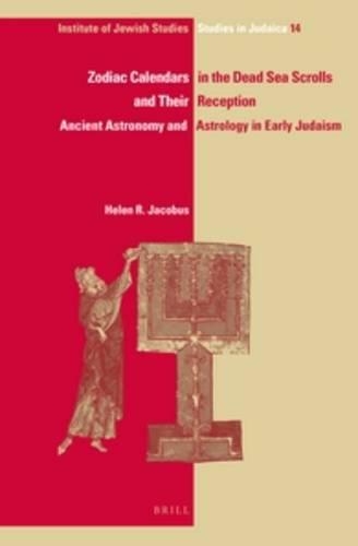 Zodiac Calendars in the Dead Sea Scrolls and Their Reception: Ancient Astronomy and Astrology in Early Judaism(14 IJS Studies in Judaica)